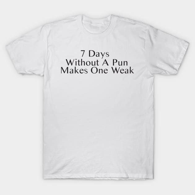 Seven Days Without A Pun Makes One Weak T-Shirt by SavageArt ⭐⭐⭐⭐⭐